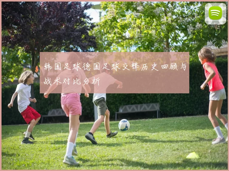 韩国足球德国足球交锋历史回顾与战术对比分析