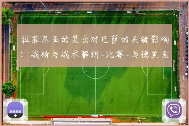 拉菲尼亚的复出对巴萨的关键影响:战绩与战术解析_比赛_马德里竞技_塞维利亚