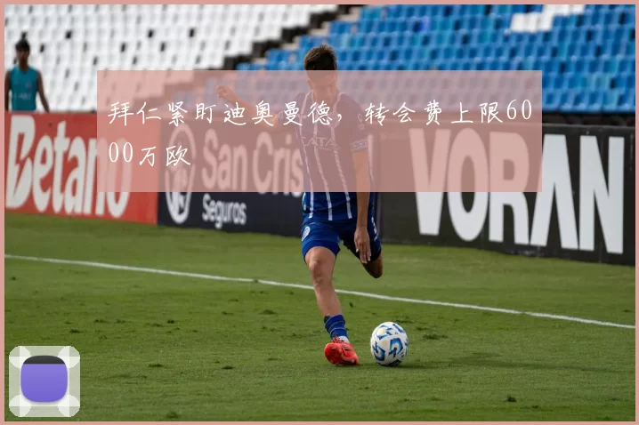 拜仁紧盯迪奥曼德，转会费上限6000万欧