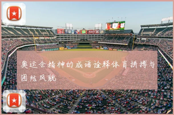 奥运会精神的成语诠释体育拼搏与团结风貌