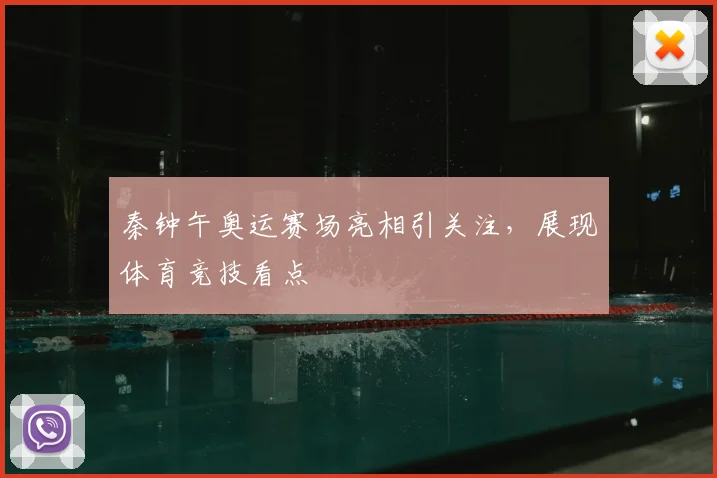秦钟午奥运赛场亮相引关注，展现体育竞技看点
