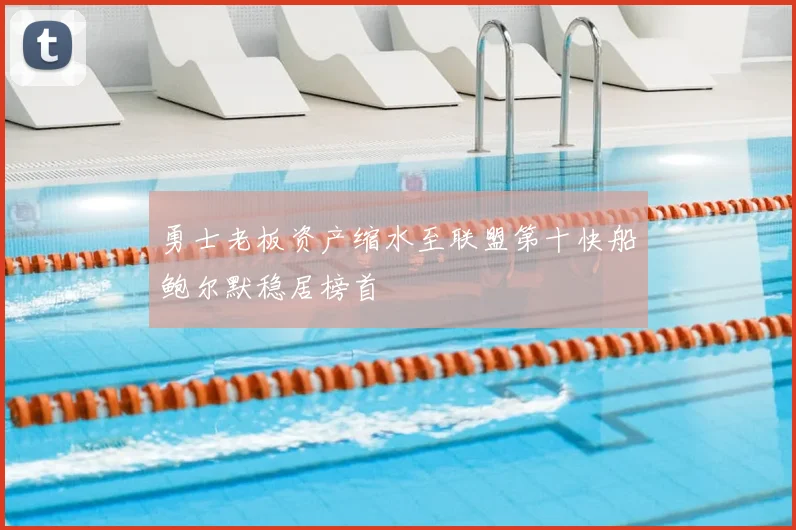 勇士老板资产缩水至联盟第十快船鲍尔默稳居榜首